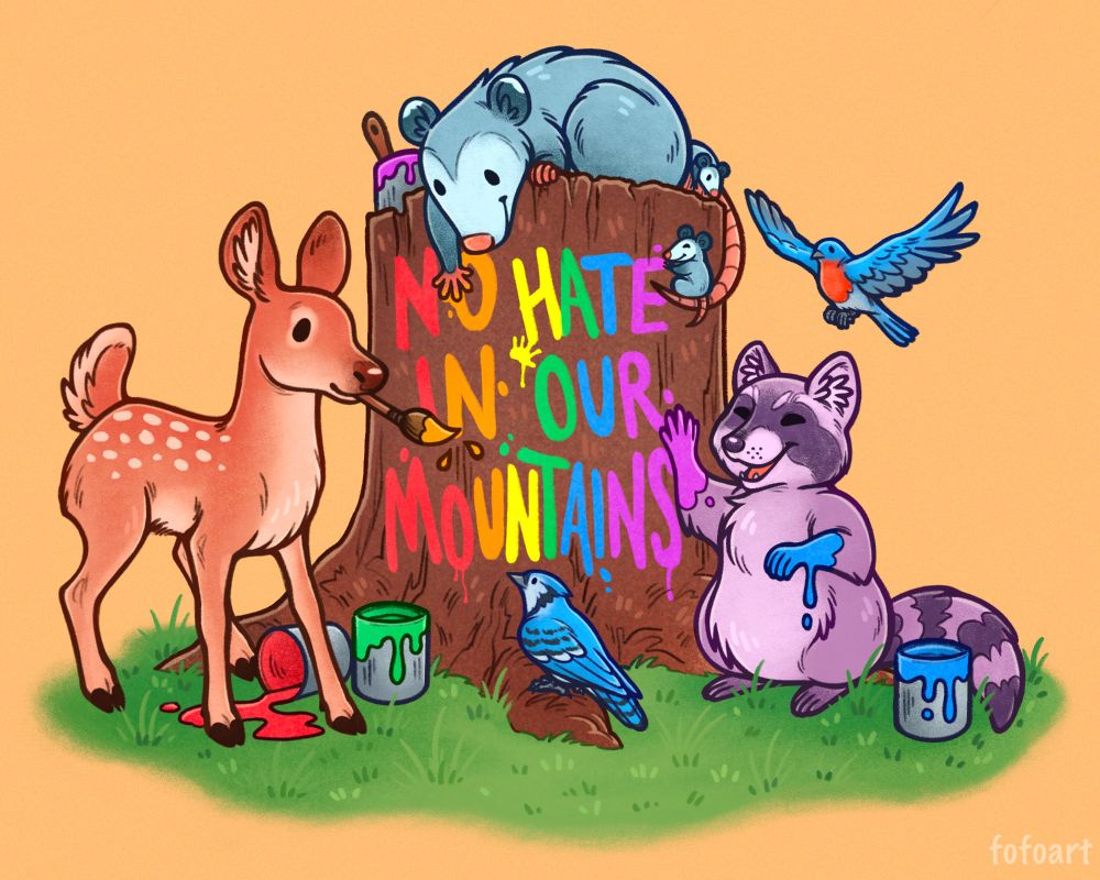 A cute illustration of a fawn, opossum, raccoon, blue jay, and bluebird clustered around a tree stump. There are cans of paint around in the grass. They are painting the stump in rainbow letters "NO HATE IN OUR MOUNTAINS". The background is a pale mustard color. 