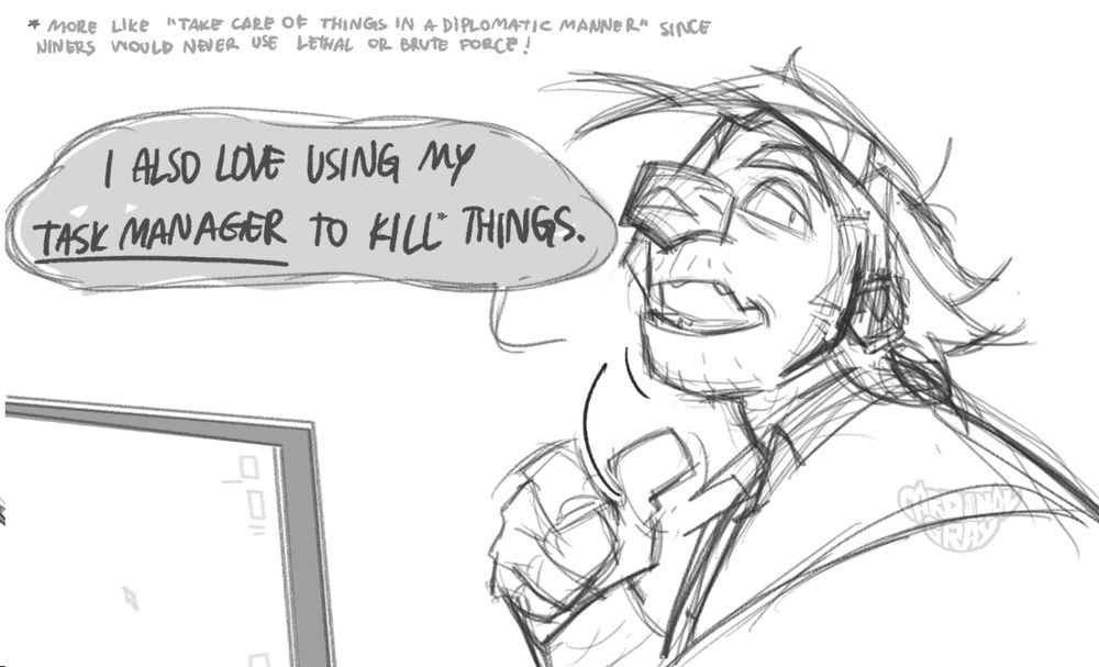 a sketch of Nico at work at his pc. he's slightly turning, gesturing with his hand (pointing with his thumb over his shoulder) and nodding towards Niners off-screen. he's saying "I also love using my Task Manager to kill* things"

*more like "take care of things in a diplomatic manner" since Niners would never use lethal or brute force!