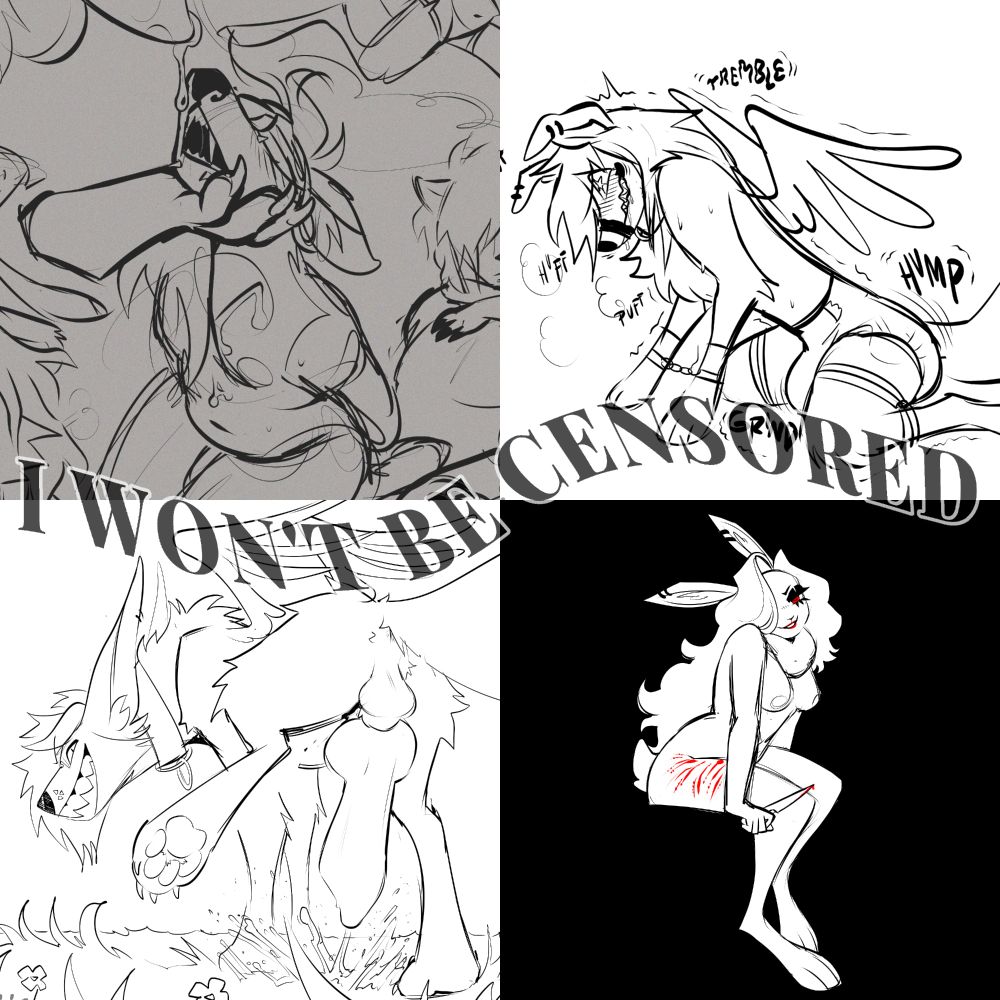 Four square drawings in a bigger square. Upper left is a blindfolded deer being gripped by the maw, cum dripping into it's mouth. Upper right is a dog with a muzzle, paw glove cuffs, a diaper, and rope tied around it's legs. It's humping it's full diaper against the ground. Bottom left is a feral demon dog with one hind leg raised, peeing devilishly. Bottom right is a curvy rabbit sitting while holding a bloody knife, a hypnotic look in their eyes as blood drips from their thigh. Overlapping all of these are distorted words saying, "I won't be censored".