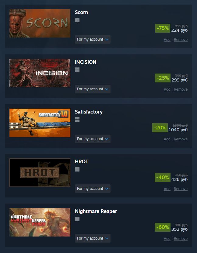 I've bought Scorn, Incision, Satisfactory, HROT and Nightmare Reaper.