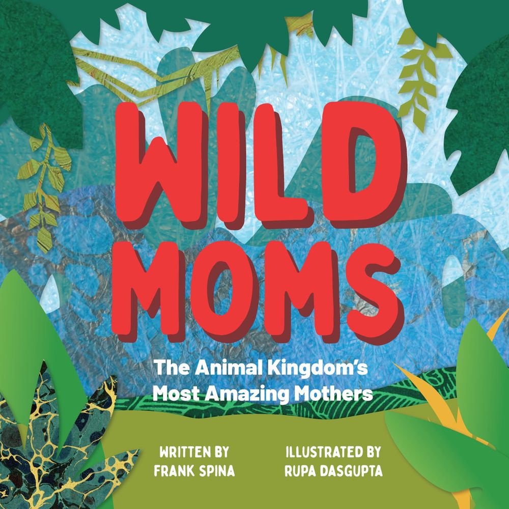 Cover of the children’s book WILD MOMS: The Animal Kingdom’s Most Amazing Mothers, featuring a colorful digital papercut collage of a forest scene