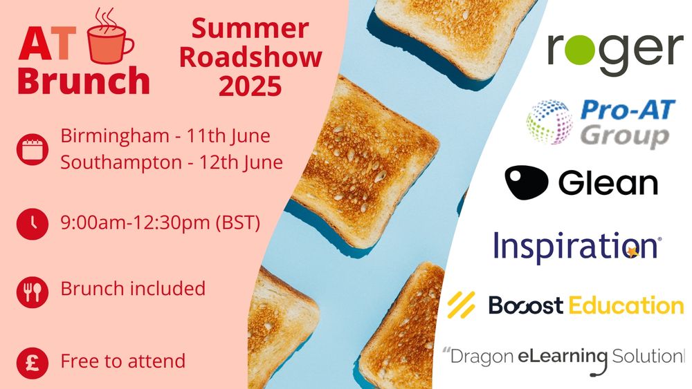 Peach background with red text that reads: AT Brunch Summer Roadshow 2025. Birmingham 11th June, Southampton 12th June. 9am - 12:30pm BST. Brunch included and free to attend. Emoticon of toast and then a white portion on the right side that includes logos such as Roger, Pro-AT Group, Glean, Inspiration, Booost Education & Dragon eLearning Solution.