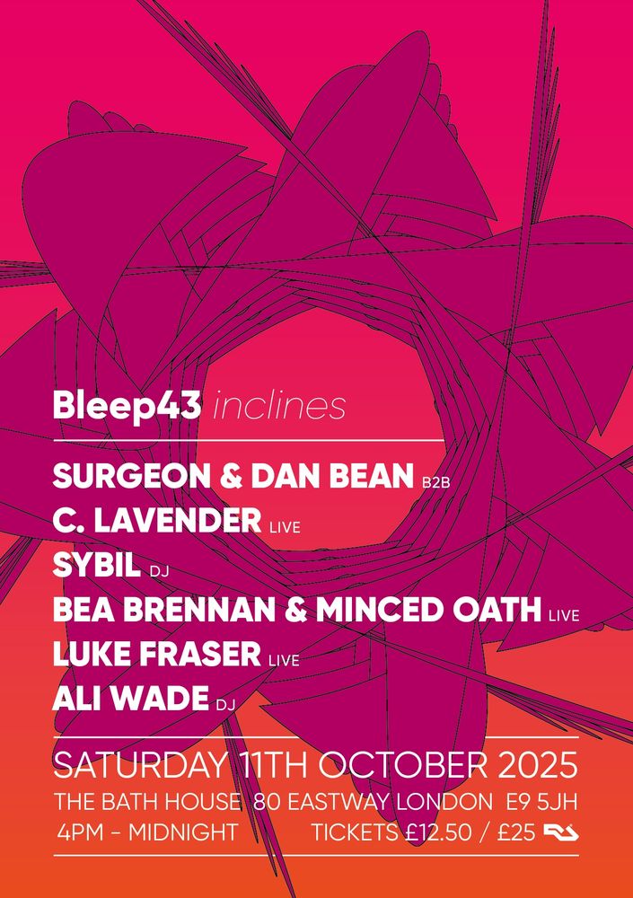Bleep43 inclines
Surgeon & Dan Bean (debut B2B DJ set)
C. Lavender
Sybil (DJ)
Bea Brennan & Minced Oath
Luke Fraser
Ali Wade (DJ)