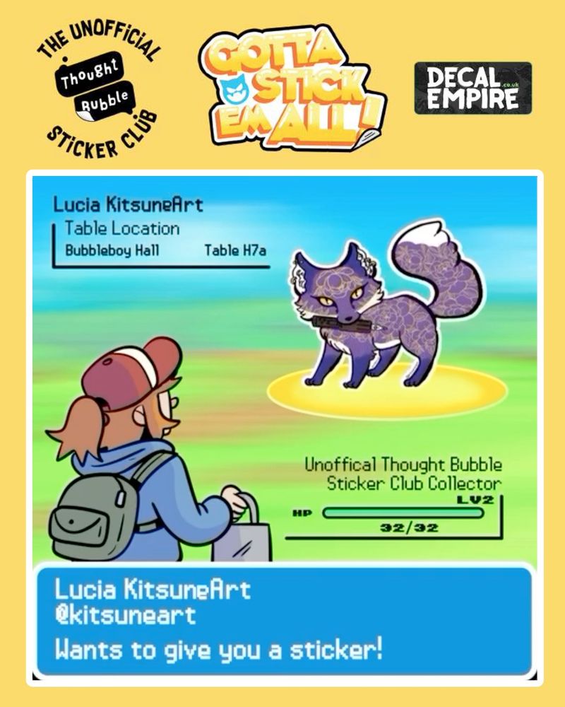 Pokemon / video games inspired graphic made by Matt Garbutt for advertising the Unofficial Thought Bubble Sticker Club: "Gotta stick em all!" in partnership with Decal Empire. 
Text: Lucia KitsuneArt, table location, Bubbleboy Hall Table H7a. 
Unofficial Thought Bubble Sticker Club Collector, LV2 HP 32/32.
Lucia KitsuneArt @kitsuneart wants to give you a sticker!