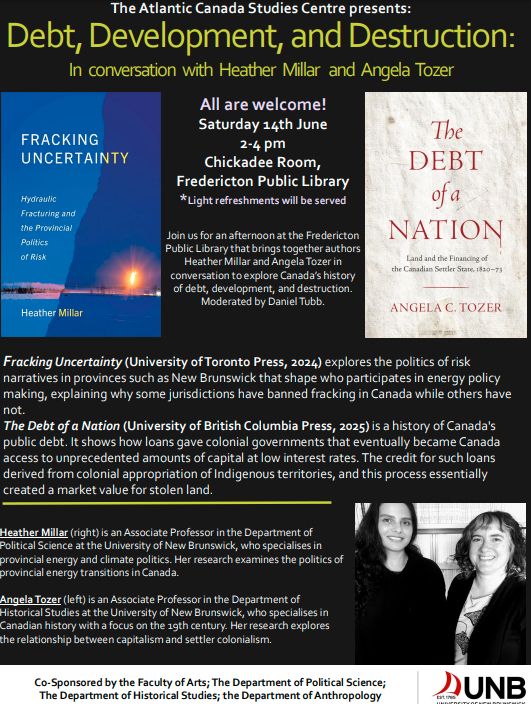 A book launch poster Black background with dominant white text. Two book covers are featured, one for Fracking Uncertainty, and the other for Debt of a Nation. The Authors are also featured in a black and white image. The book launch poster advertises that it will take place at the Fredericton Public Library, from 2-4pm, on Saturday 14th of June, All are Welcome! The event is sponsored by the University of New Brunswick 