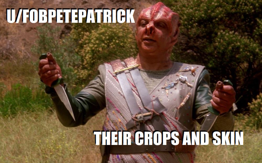 A picture of Captain Dathon from the Star Trek: The Next Generation episode, "Darmok," saying "user eff oh bee pete patrick, their crops and skin," referencing the meme, "my skin is clear; my crops are flourishing," which has many sources, but which can be attributed to Tumblr user eff oh bee pete patrick. It is a statement of multifaceted wholeness at witnessing something.