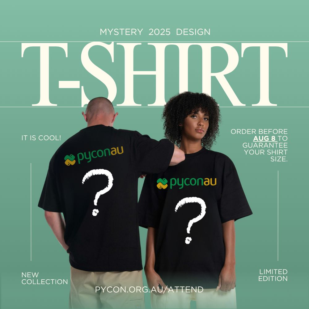 Two models wearing black t-shirts with the PyCon AU logo and large white question marks on the front and back, representing a mystery 2025 design. The background is green with large text reading "T-SHIRT" and "MYSTERY 2025 DESIGN". Additional text includes:

"Order before Aug 8 to guarantee your shirt size."

"It is cool!"

"New collection"

"Limited edition"

"pycon.org.au/attend"