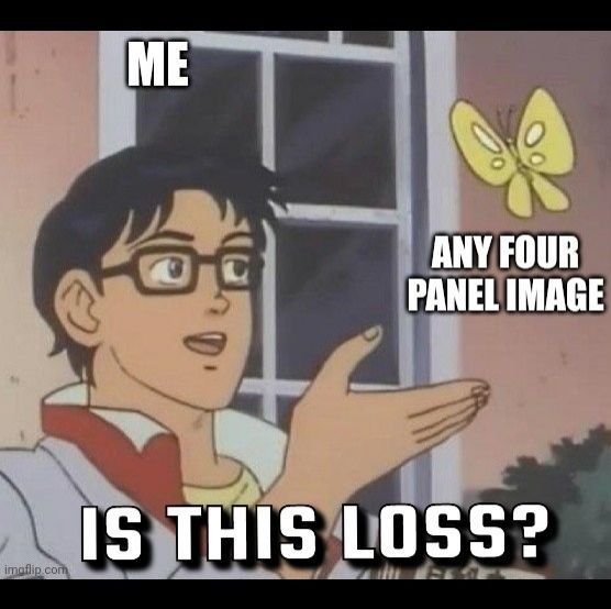 Meme of guy (me)  pointing at a butterfly (four panel meme), asking, "Is this loss?"