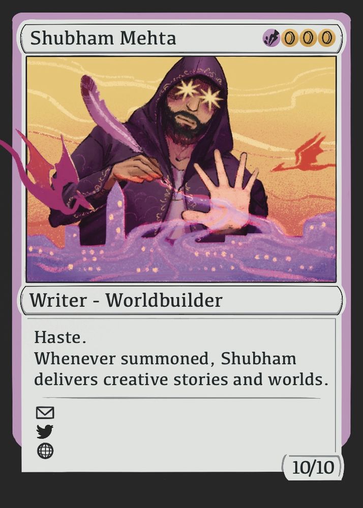 A Magic the Gathering style card depicting Shubham weaving a world. Text on card reads: Shubham Mehta, Writer- Worldbuilder. Haste. Whenever summoned, Shubham delivers creative stories and worlds.