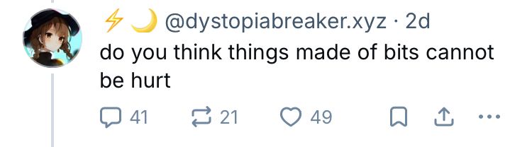 User dystopiabreaker saying “do you think things made of bits cannot be hurt”