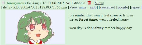 pls rember that wen u feel scare or frigten never forget times wen u feeled happy

wen day is dark alway rember happy day
