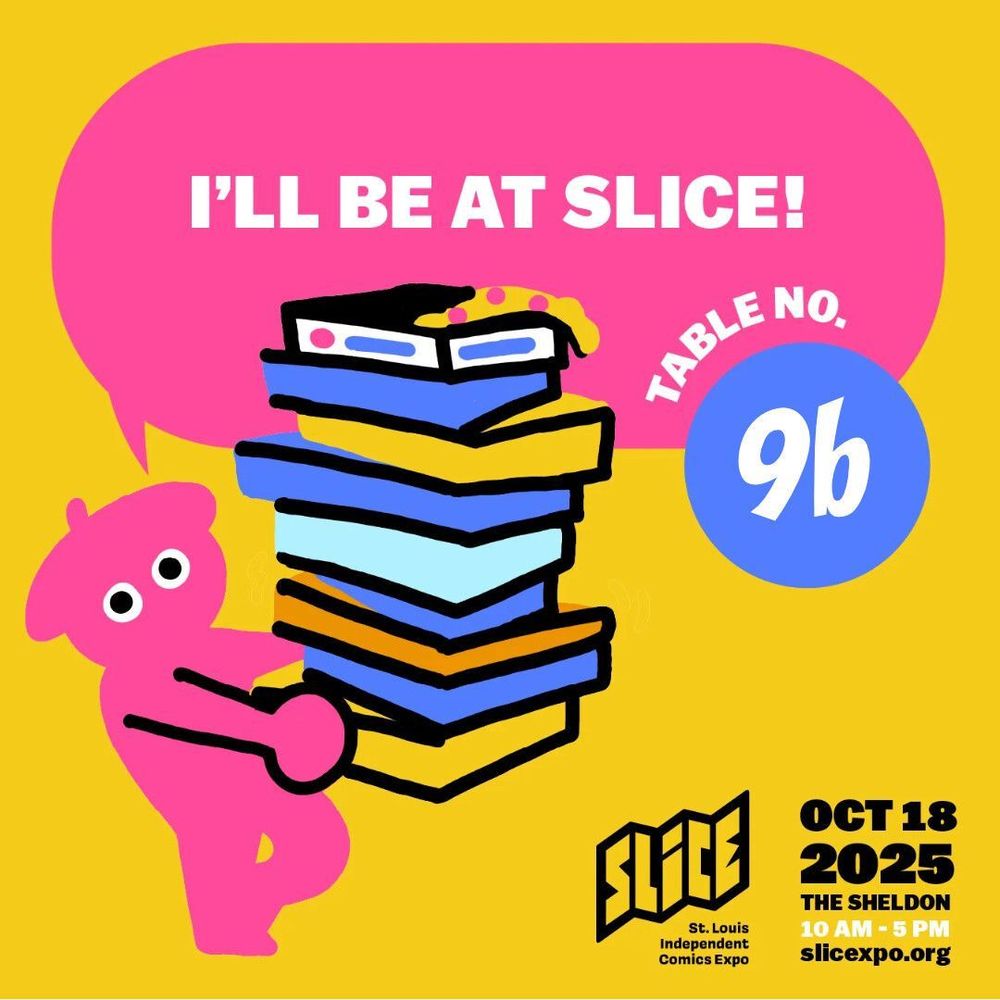 Promo image for SLICE, the St Louis Independent Comic Expo. Mr. Slice holds stacks of books and says "I'll be at SLICE! Table Number 9b". October 18th, 2025 at The Sheldon, 10AM - 5PM