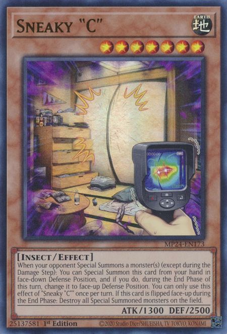 Sneaky "C", Lvl 7 Earth, Insect Effect Monster, 1300 ATK 2500 DEF

Effect: When your opponent Special Summons a monster(s) (except during the Damage Step): You can Special Summon this card from your hand in face-down Defense Position, and if you do, during the End Phase of this turn, change it to face-up Defense Position. You can only use this effect of "Sneaky "C"" once per turn. If this card is flipped face-up during the End Phase: Destroy all Special Summoned monsters on the field. 