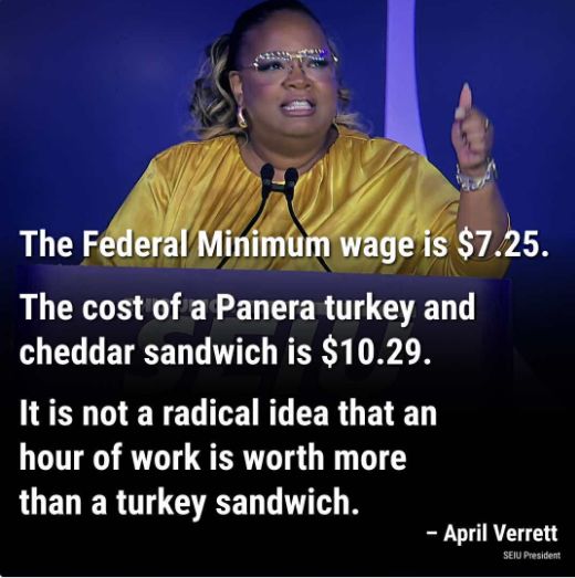 The federal minimum wage is $7.25. The cost of a Panera turkey and cheddar sandwich is $10.29. It is not a radical idea that an hour of work is worth more than a turkey sandwich.