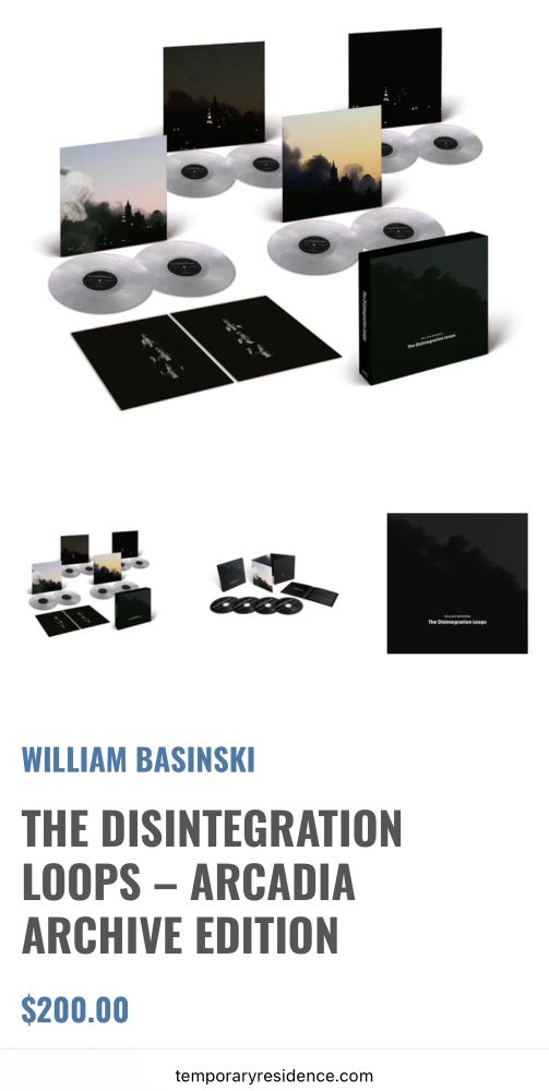A screenshot from record label, Temporary Residence, LTD. for the preorder of a new pressing of William Basinski’s groundbreaking and expansive ambient recordings called ‘The Disintegration Loops.’ Only $200, so you should buy it for me. 