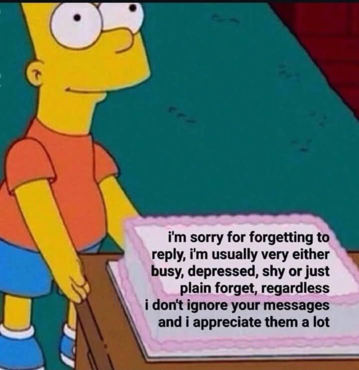 Bert from the Simpsons with a cake that says "im sorry for forgetting to reply, im usually either very busy, depressed, shy or just plain forgot. Regaurdless, I don't ignore your messages and I appreciate them a lot"