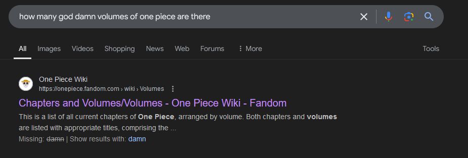 Alternative Google query, adding an explitive: "How many god damn volumes of One Piece are there?"
Notably, the first result is now a link to a page on the One Piece wiki that actually lists the number of volumes in the series.