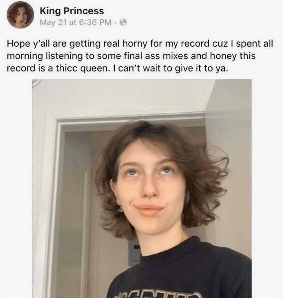 post by King Princess

Hope y'all are getting real horny for my record cuz I spent all morning listening to some final ass mixes and honey this record is a thic queen. I can't wait to give it to ya.