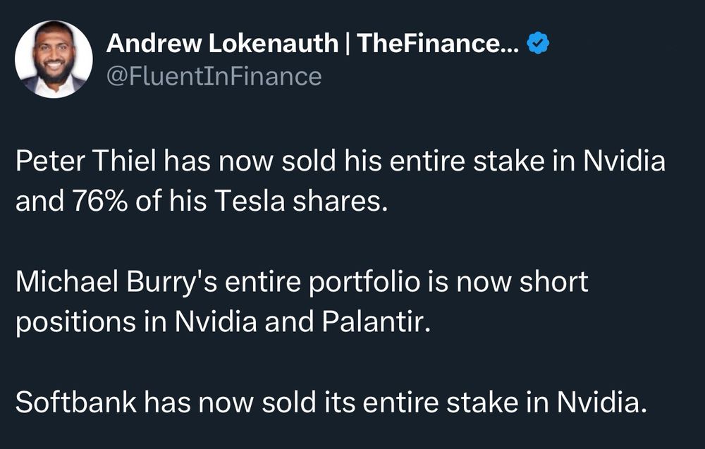 tweet from @FluentInFinance:

Peter Thiel has now sold his entire stake in Nvidia and 76% of his Tesla shares.
Michael Burry's entire portfolio is now short positions in Nvidia and Palantir.
Softbank has now sold its entire stake in Nvidia.
