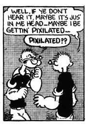 Newspaper comic panel: Poopdeck Pappy tells Popeye, "Well if ye don't hear it, maybe it's just in me head...maybe I be gettin' pixilated..." Popeye responds, "Pixilated??" 