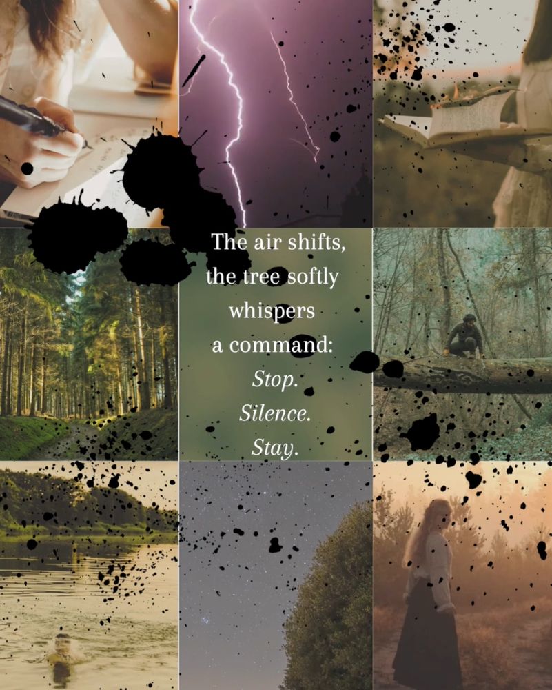 A mood board of deep woods and a splattering of ink with the words “the air shifts, the tree softly whispers a command: stop. Silence. Stay.”