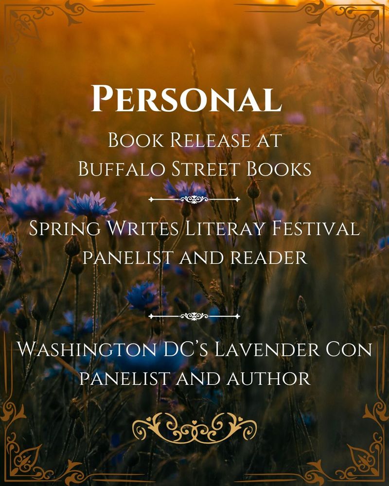 Personal
Book release at Buffalo Street Books
Spring Writes Literary Festival Panelist and Reader
Washington DC's Lavender Con Panelist and Author