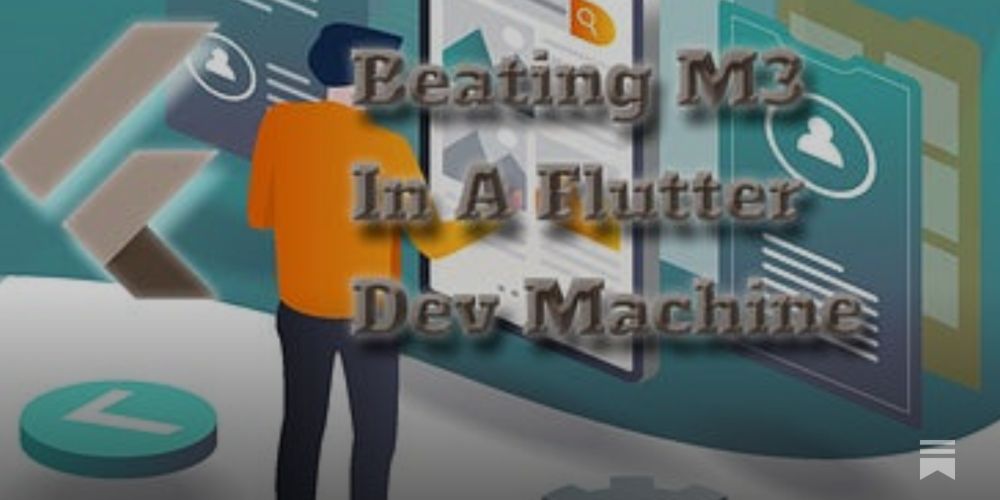 Beating M3 In A Flutter Dev Machine