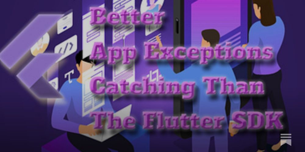 Better App Exceptions Catching Than The Flutter SDK