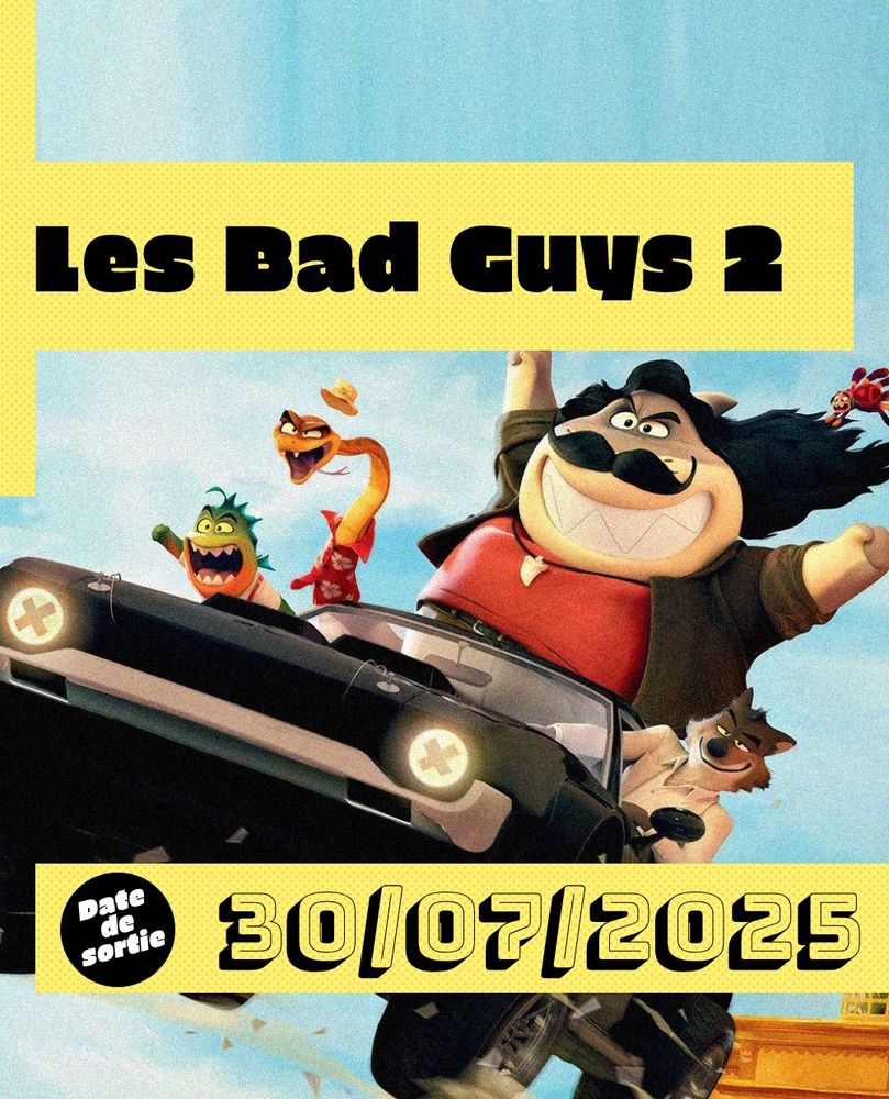 Les Bad Guys 2 : affiche du film représentant le groupe des Bad Guys fonçant en voiture décapotable
Sortie le 30 juillet 2025