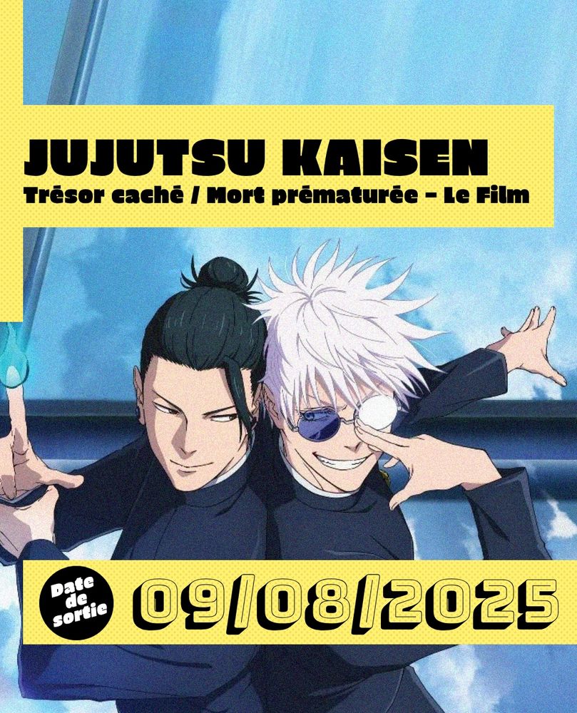 JUJUTSU KAISEN : Trésor caché / Mort prématurée – Le Film : affiche représentant deux personnages dos à dos souriants. L'un est brun cheveux attachés, l'autre à les cheveux blanc et des lunettes de soleil 
Sortie le 09 août 2025