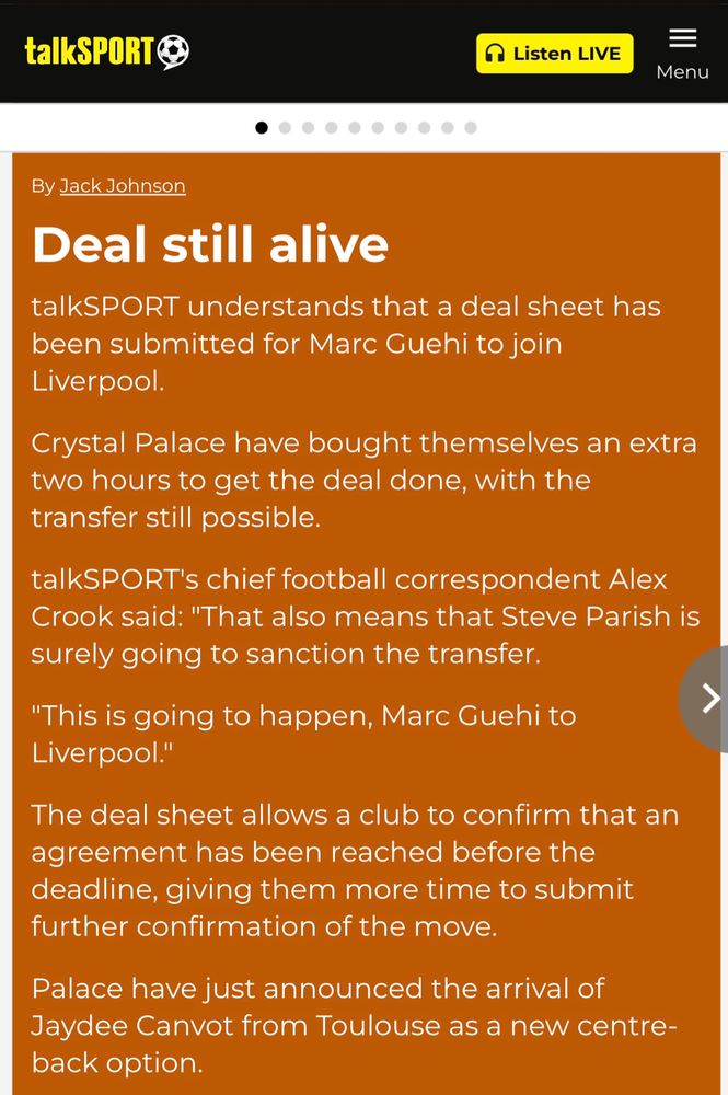talkSPORT N Listen LIVE Menu By Jack Johnson Deal still alive talkSPORT understands that a deal sheet has been submitted for Marc Guehi to join Liverpool. Crystal Palace have bought themselves an extra two hours to get the deal done, with the transfer still possible. talkSPORT's chief football correspondent Alex Crook said: 