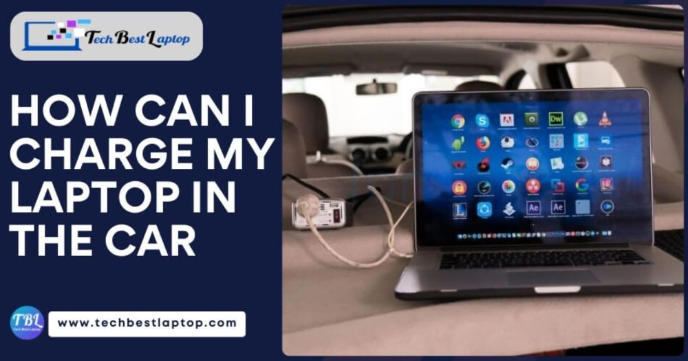 How Can I Charge My Laptop in the Car? [Pro fips] 2024 - TechBestLaptop