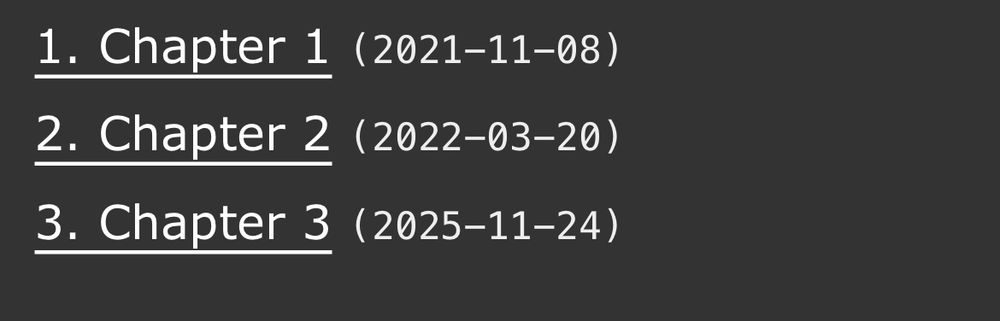 screenshot of a chapter index on ao3
1. Chapter 1 (2021-11-08)
2. Chapter 2 (2022-03-20)
3. Chapter 3 (2025-11-24)