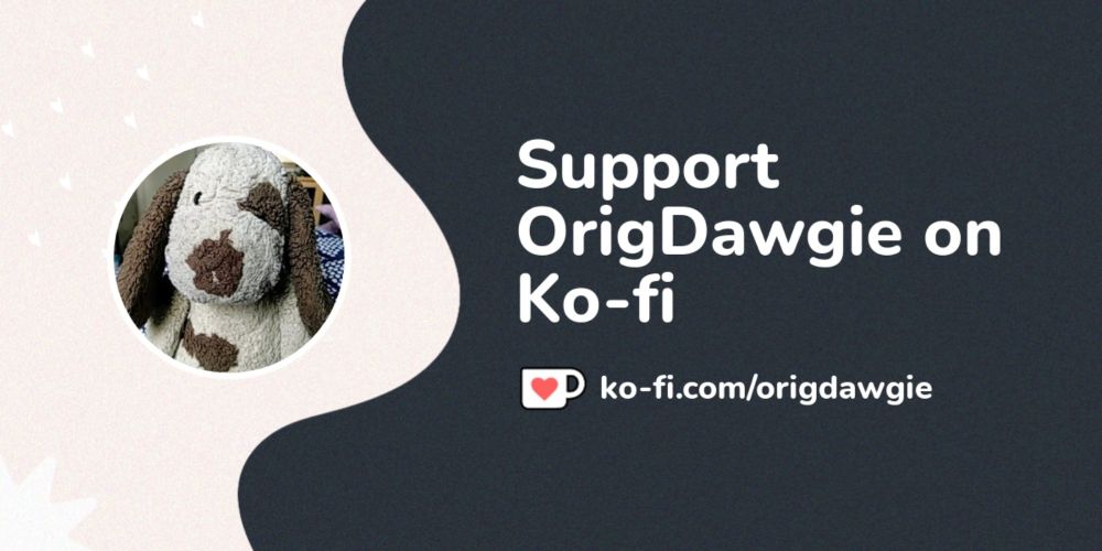 Support OrigDawgie on Ko-fi! ❤️. ko-fi.com/origdawgie