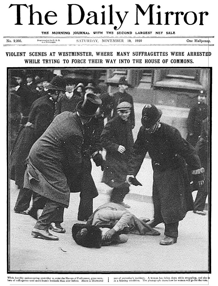 Front page of the Daily Mirror. Black and white image shows a man in a top hat and a police officer standing over a woman, who is laying on the floor with her hands close to her face. The headline reads 'Violent scenes at Westminster, where many Suffragettes were arrested while trying to force their way into the House of Commons'.