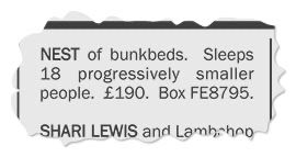 A classified advert from a local newspaper. It reads: NEST of bunkbeds. Sleeps 18 progressively smaller
people. £190. Box FE8795.