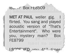A lonely hearts advert torn from the classifieds pages of a local newspaper, which reads: "Met at Paul Weller gig. I flirted. You sang and played acoustic version of "That's Entertainment". Who were you mystery man? BOX FE8799"