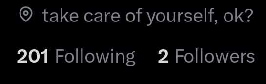 Location says "take care of yourself, ok?"
Following 201 people and 2 Followers