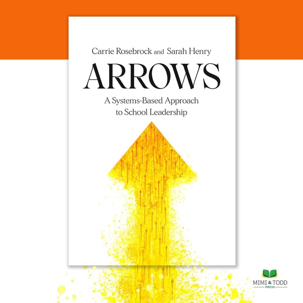 A cover of the book Arrows: A Systems-Based Approach to School Leadership by Carrie Rosebrock and Sarah Henry, from Mimi & Todd Press
