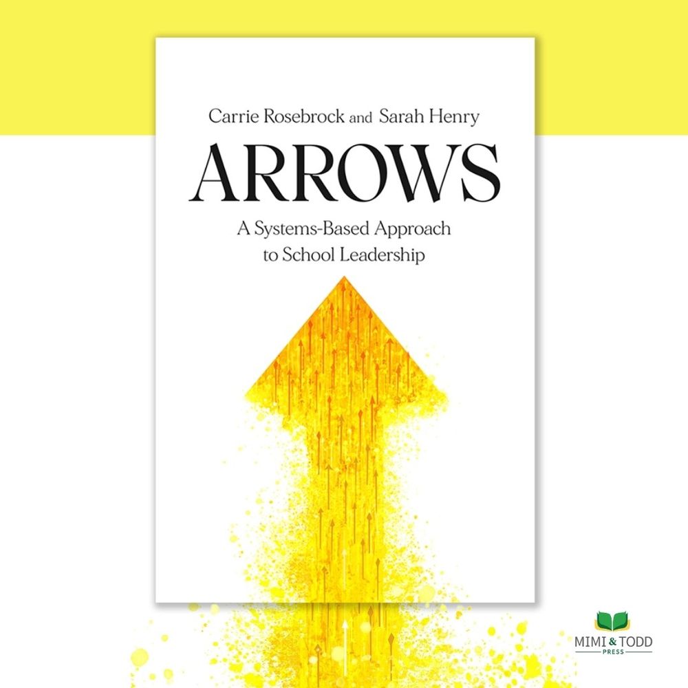 A white background with a yellow bar at the top of the page and a picture of the book cover for Arrows: A Systems-Based Approach to School Leadership by Carrie Rosebrock and Sarah Henry. The cover has a large yellow arrow pointint up to the title, with orange colored smaller arrows inside it.