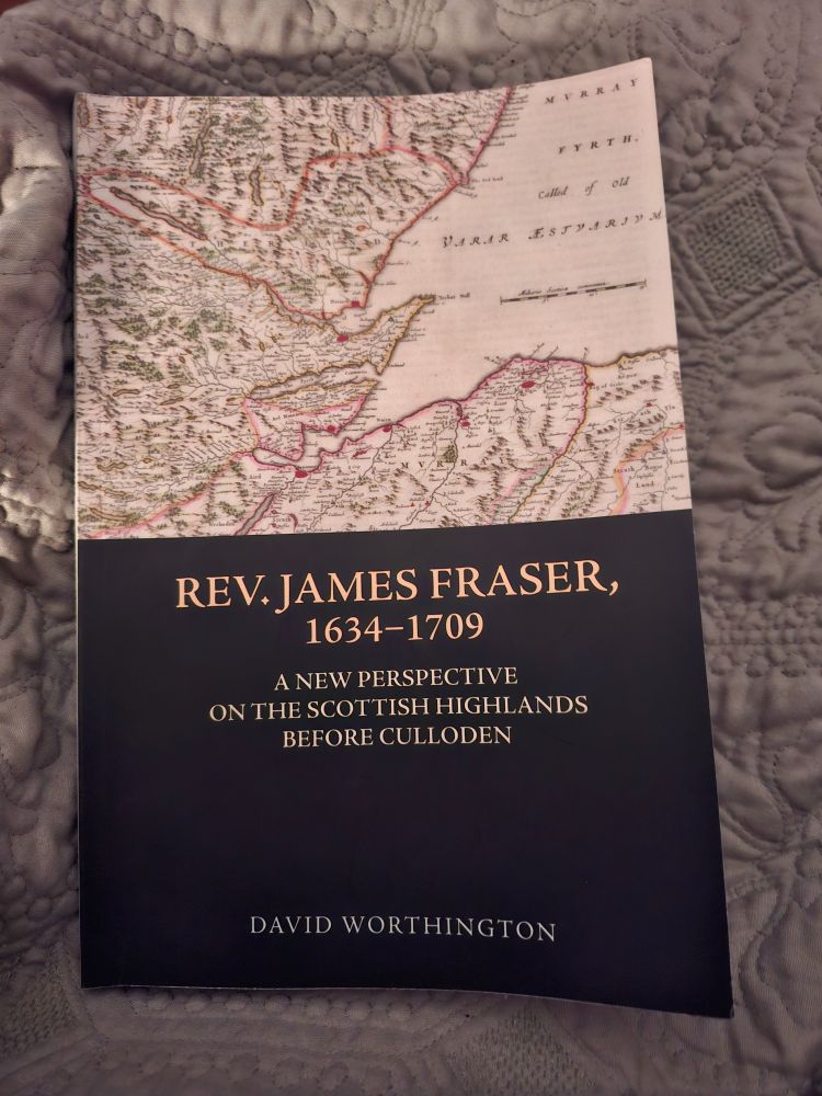 A copy of "Rev. James Fraser, 1634-1709" (EUP) by Prof. David Worthngton.
