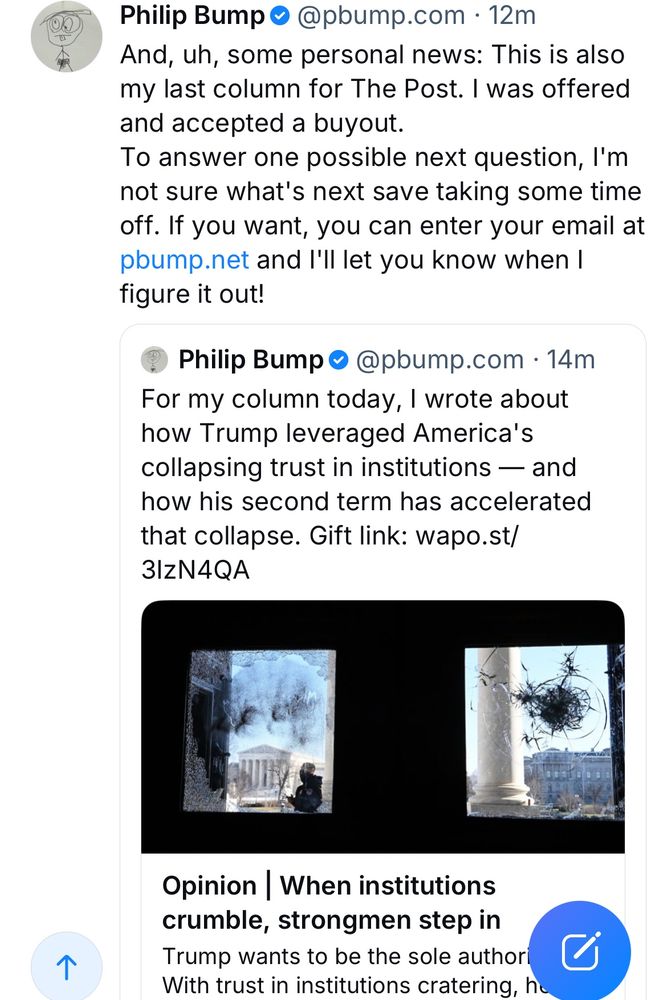Philip Bump0@pbump.com • 12m
And, uh, some personal news: This is also my last column for The Post. I was offered and accepted a buyout.
To answer one possible next question, I'm not sure what's next save taking some time off. If you want, you can enter your email at pbump.net and I'll let you know when I figure it out!
Philip Bump©@pbump.com • 14m
For my column today, I wrote about how Trump leveraged America's collapsing trust in institutions — and how his second term has accelerated that collapse. Gift link: