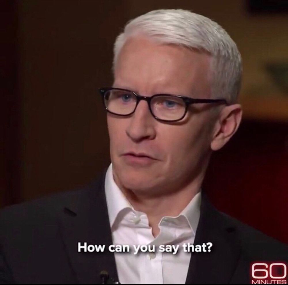 Him looking like he’s about to cry and saying “how can you say that?”