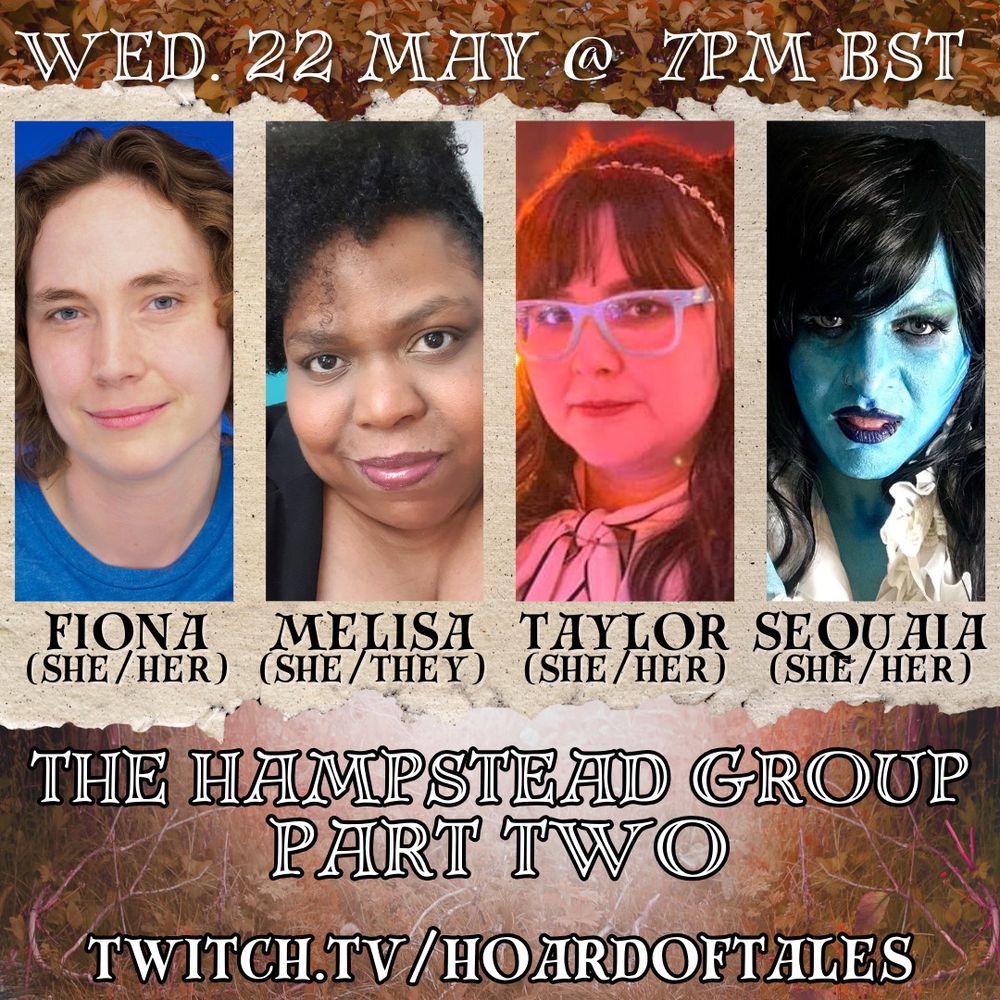 Autumn background. Parchment with photos of Fiona (she/her), Melisa (she/they), Taylor (she/her), Sequaia (she/her).

Wed. 22 May @7pm BST. The Hampstead Group. Part Two. Twitch.tv/hoardoftales