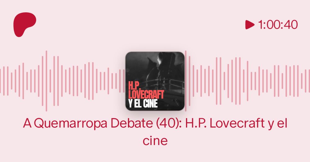 A Quemarropa Debate (40): H.P. Lovecraft y el cine | A Quemarropa Podcast