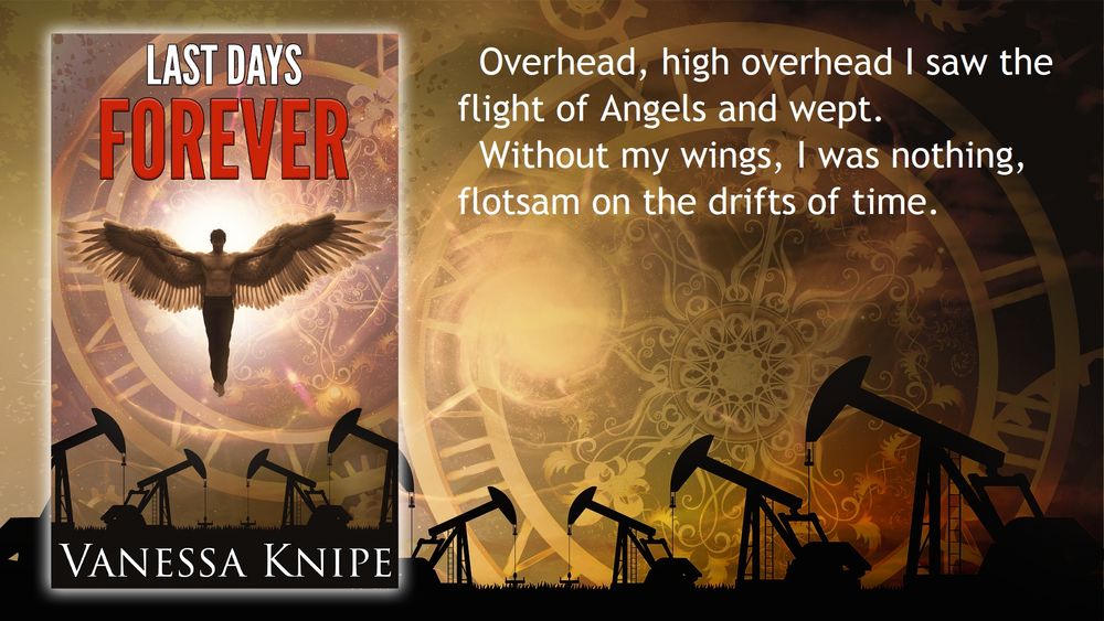 A flier for the novel Last Days Forever. An angel flies over a Texan oil field. 
Text reads: Overhead, high overhead I saw the flight of angels and wept. Without my wings I was nothing. Flotsam on the drifts of time. 