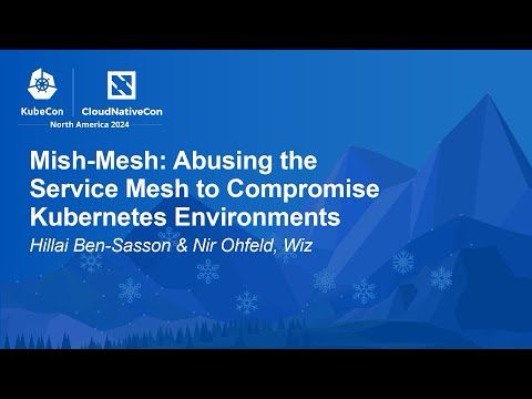 Mish-Mesh: Abusing the Service Mesh to Compromise Kubernetes Environments - H. Ben-Sasson, N. Ohfeld