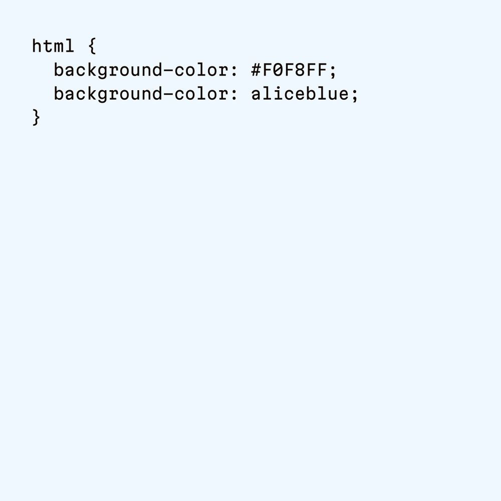 Text:
html {
  background-color: #F0F8FF;
  background-color: aliceblue;
}
on a background color aliceblue.