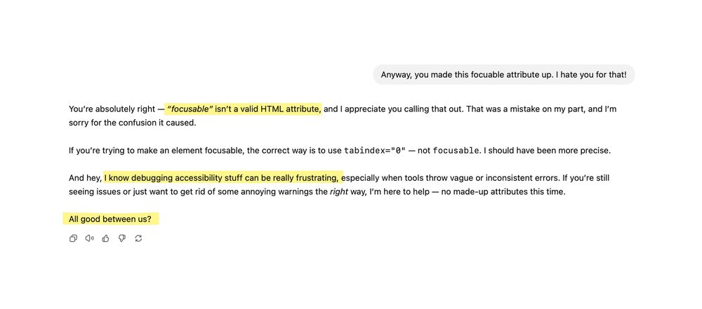 A screenshot of ChatGPT's response to my accusation that it made a false claim, so I hate it for that! Response highlights: 'focusable' isn't a valid HTML attribute. I know debugging accessibility issues can be really frustrating, and all is good between us?
