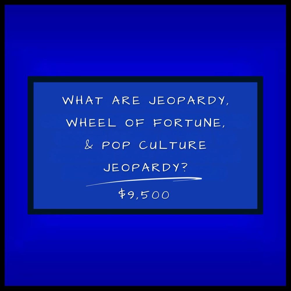 Handwritten text in the form of a question: “What are Jeopardy, Wheel of Fortune, & Pop Culture Jeopardy?”